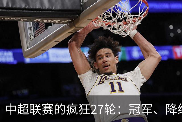 中超联赛的疯狂27轮：冠军、降级以及亚冠的争夺大戏！