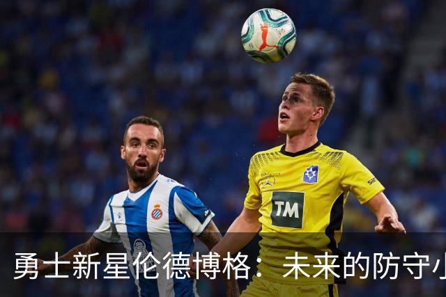 勇士新星伦德博格：未来的防守小超人？
