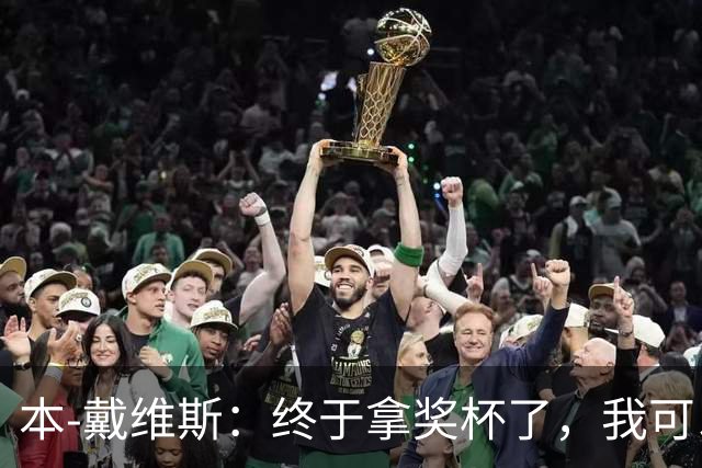 本-戴维斯：终于拿奖杯了，我可以松一口气了！