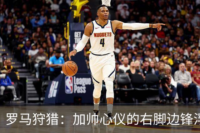 罗马狩猎：加帅心仪的右脚边锋浮出水面
