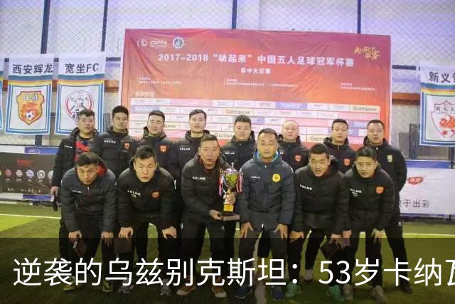 逆袭的乌兹别克斯坦：53岁卡纳瓦罗带队打破连败魔咒
